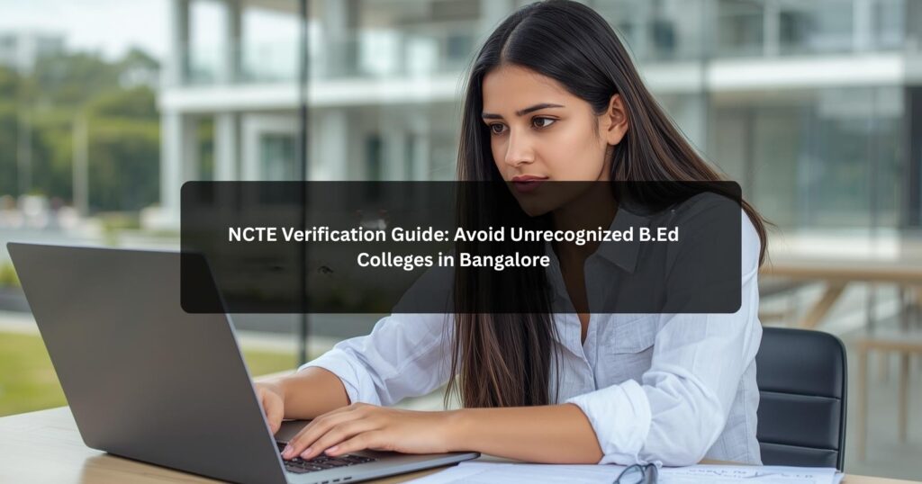 NCTE Verification Guide: Avoid Unrecognized B.Ed Colleges in Bangalore
